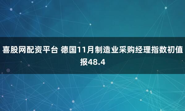 喜股网配资平台 德国11月制造业采购经理指数初值报48.4